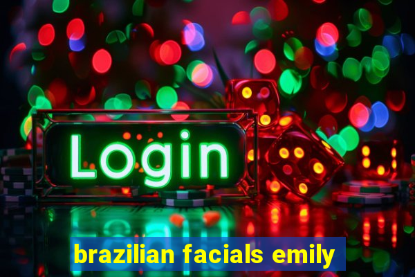 brazilian facials emily